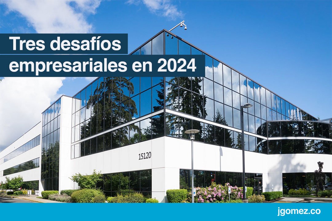 Tres Desafios Empresariales En 2024 | Jgomez.co